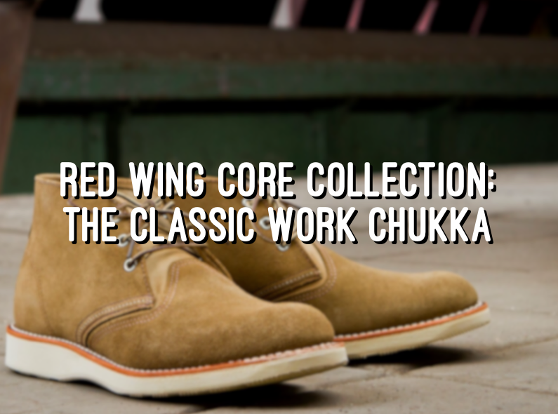 Red Wing Core Collection: The Classic Work Chukka