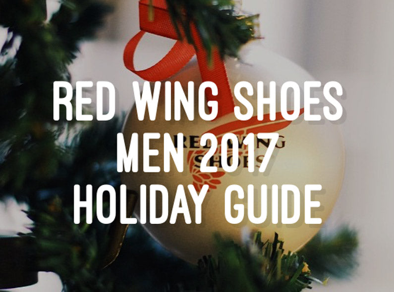 Red Wing Shoes Men 2017 Holiday Guide