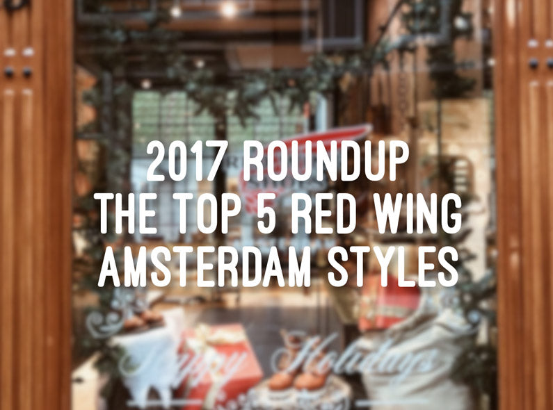 2017 Roundup: The Top 5 Red Wing Amsterdam Styles, Blogposts & Photos